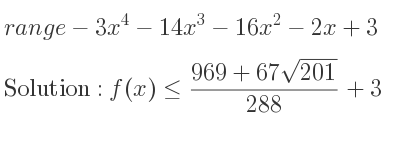 The range of-3x^4-14x^3-16x^2-2x+3 is f(x)<= (969+67sqrt(201))/(288)+3